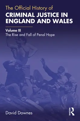 Die offizielle Geschichte der Strafjustiz in England und Wales: Band III: Aufstieg und Fall des Strafvollzugs - The Official History of Criminal Justice in England and Wales: Volume III: The Rise and Fall of Penal Hope