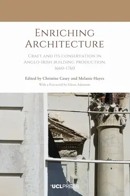 Bereicherung der Architektur: Handwerk und seine Erhaltung in der anglo-irischen Bauproduktion, 1660-1760 - Enriching Architecture: Craft and Its Conservation in Anglo-Irish Building Production, 1660-1760