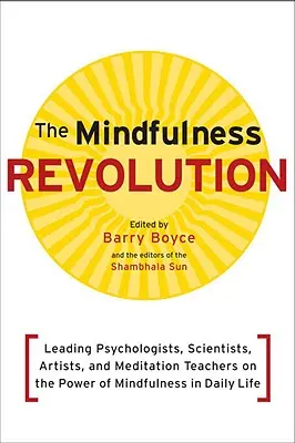 Die Revolution der Achtsamkeit: Führende Psychologen, Wissenschaftler, Künstler und Meditationslehrer über die Kraft der Achtsamkeit im täglichen Leben - The Mindfulness Revolution: Leading Psychologists, Scientists, Artists, and Meditatiion Teachers on the Power of Mindfulness in Daily Life