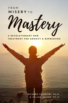 Vom Elend zur Meisterschaft: Eine revolutionäre neue Behandlung für Angst und Depression - From Misery to Mastery: A Revolutionary New Treatment for Anxiety and Depression