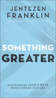 Etwas Größeres: Gottes Bestes entdecken, genau dort, wo du bist - Something Greater: Discovering God's Best Right Where You Are