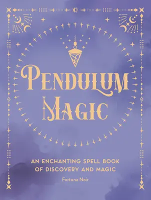 Pendelmagie: Ein zauberhaftes Wahrsagebuch der Entdeckung und Magie - Pendulum Magic: An Enchanting Divination Book of Discovery and Magic