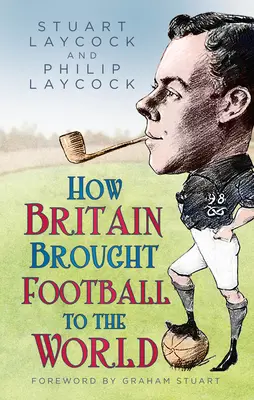 Wie Großbritannien den Fußball in die Welt brachte - How Britain Brought Football to the World