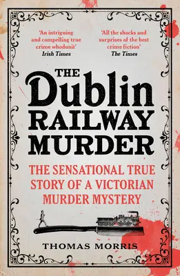 Der Dubliner Eisenbahnmord: Die sensationelle wahre Geschichte eines viktorianischen Mordfalles - The Dublin Railway Murder: The Sensational True Story of a Victorian Murder Mystery