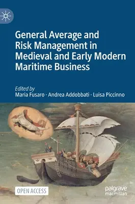 Havarie-Grosse und Risikomanagement im mittelalterlichen und frühneuzeitlichen Seehandelsgeschäft - General Average and Risk Management in Medieval and Early Modern Maritime Business