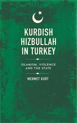 Kurdische Hizbullah in der Türkei: Islamismus, Gewalt und der Staat - Kurdish Hizbullah in Turkey: Islamism, Violence and the State