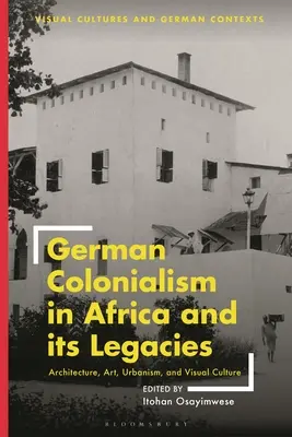 Der deutsche Kolonialismus in Afrika und seine Hinterlassenschaften: Architektur, Kunst, Urbanismus und visuelle Kultur - German Colonialism in Africa and Its Legacies: Architecture, Art, Urbanism, and Visual Culture