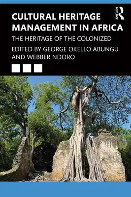 Verwaltung des kulturellen Erbes in Afrika: Das Erbe der Kolonisierten - Cultural Heritage Management in Africa: The Heritage of the Colonized