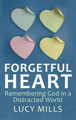 Vergessliches Herz: Sich an Gott erinnern in einer abgelenkten Welt - Forgetful Heart: Remembering God in a Distracted Wprld