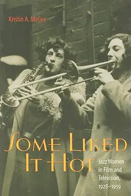 Some Liked It Hot: Jazz-Frauen in Film und Fernsehen, 1928-1959 - Some Liked It Hot: Jazz Women in Film and Television, 1928-1959