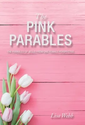 Die rosa Gleichnisse: Die Gleichnisse Jesu aus einer weiblichen Perspektive - The Pink Parables: The Parables of Jesus from One Female Perspective