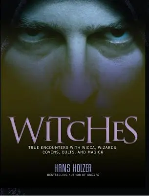 Hexen: Wahre Begegnungen mit Wicca, Hexensabbaten und Magie - Witches: True Encounters with Wicca, Covens, and Magick