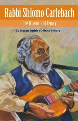 Rabbi Shlomo Carlebach: Leben, Mission und Vermächtnis (Ophir (Offenbacher) Natan) - Rabbi Shlomo Carlebach: Life, Mission, and Legacy (Ophir (Offenbacher) Natan)