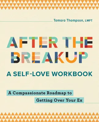 Nach der Trennung: Ein Arbeitsbuch zur Selbstliebe: Ein mitfühlender Wegweiser, um über Ihren Ex hinwegzukommen - After the Breakup: A Self-Love Workbook: A Compassionate Roadmap to Getting Over Your Ex