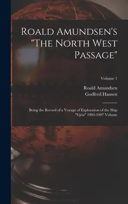 Roald Amundsens Die Nordwestpassage: Aufzeichnung einer Forschungsreise mit dem Schiff Gja 1903-1907 Band; Band 1 - Roald Amundsen's The North West Passage: Being the Record of a Voyage of Exploration of the Ship Gja 1903-1907 Volume; Volume 1