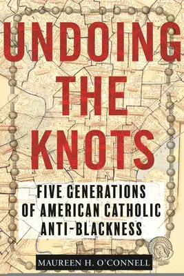 Die Knoten lösen: Fünf Generationen amerikanisch-katholischer Anti-Schwarzsein - Undoing the Knots: Five Generations of American Catholic Anti-Blackness