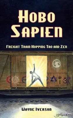 Hobo Sapien: Güterzugfahren, Tao und Zen - Hobo Sapien: Freight Train Hopping Tao and Zen