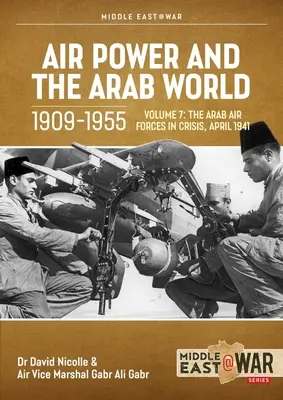 Luftstreitkräfte und die arabische Welt 1909-1955: Band 7 - Die arabischen Luftstreitkräfte in der Krise, April 1941-Dezember 1942 - Air Power and the Arab World 1909-1955: Volume 7 - The Arab Air Forces in Crisis, April 1941-December 1942