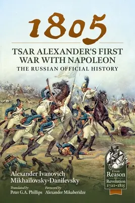 1805 - Zar Alexanders erster Krieg mit Napoleon: Die offizielle russische Geschichte - 1805 - Tsar Alexander's First War with Napoleon: The Russian Official History