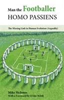 Der Mensch, der Fußballer - Homo Passiens - Das fehlende Glied in der menschlichen Evolution (möglicherweise) - Man the Footballer-Homo Passiens - The Missing Link in Human Evolution (Arguably)