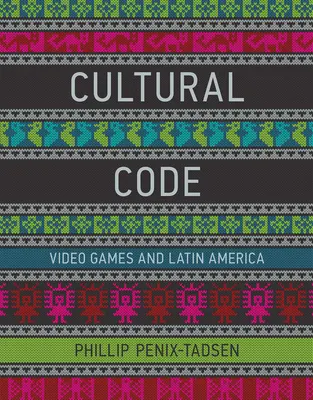 Kultureller Code - Videospiele und Lateinamerika (Penix-Tadsen Phillip (Universität von Delaware)) - Cultural Code - Video Games and Latin America (Penix-Tadsen Phillip (University of Delaware))