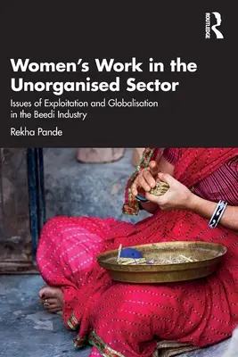 Frauenarbeit im unorganisierten Sektor: Fragen der Ausbeutung und Globalisierung in der Beedi-Industrie - Women's Work in the Unorganized Sector: Issues of Exploitation and Globalisation in the Beedi Industry
