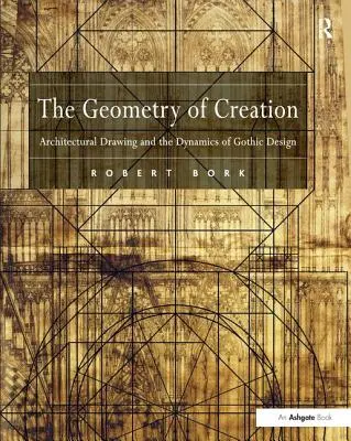 Die Geometrie der Schöpfung: Architektonisches Zeichnen und die Dynamik der Gotik - The Geometry of Creation: Architectural Drawing and the Dynamics of Gothic Design