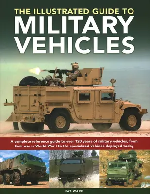 Illustriertes Handbuch zu Militärfahrzeugen: Ein komplettes Nachschlagewerk zu Militärfahrzeugen aus über 100 Jahren, von ihrem ersten Einsatz im Ersten Weltkrieg bis zum heutigen Tag - Illustrated Guide to Military Vehicles: A Complete Reference Guide to Over 100 Years of Military Vehicles, from Their First Use in World War One to th