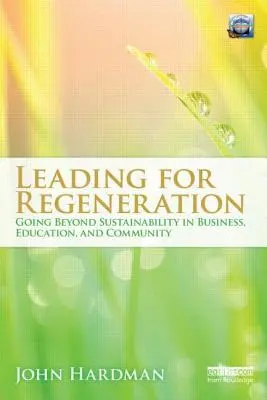 Führen für die Regeneration: Mehr als Nachhaltigkeit in der Wirtschaftsausbildung und in der Gemeinschaft - Leading For Regeneration: Going Beyond Sustainability in Business Education, and Community