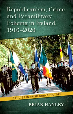 Republikanismus, Kriminalität und paramilitärische Polizeiarbeit, 1916-2020 - Republicanism, Crime and Paramilitary Policing, 1916-2020