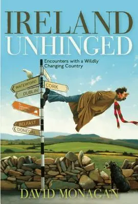 Irland aus den Angeln heben: Begegnungen mit einem Land im Umbruch - Ireland Unhinged: Encounters with a Wildly Changing Country