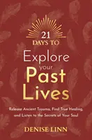 21 Tage, um Ihre vergangenen Leben zu erforschen - Befreien Sie sich von alten Traumata, finden Sie wahre Heilung und lauschen Sie den Geheimnissen Ihrer Seele - 21 Days to Explore Your Past Lives - Release Ancient Trauma, Find True Healing, and Listen to the Secrets of Your Soul