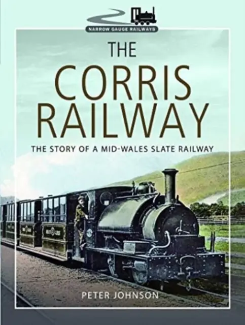 Die Corris-Bahn: Die Geschichte einer mittelwalisischen Schieferbahn - The Corris Railway: The Story of a Mid-Wales Slate Railway