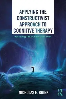 Die Anwendung des konstruktivistischen Ansatzes in der kognitiven Therapie: Die Bewältigung der unbewussten Vergangenheit - Applying the Constructivist Approach to Cognitive Therapy: Resolving the Unconscious Past