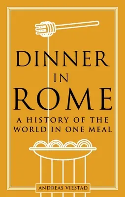 Abendessen in Rom: Eine Geschichte der Welt in einer Mahlzeit - Dinner in Rome: A History of the World in One Meal