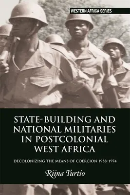 Staatsaufbau und nationale Militärs im postkolonialen Westafrika: Die Entkolonialisierung der Zwangsmittel 1958-1974 - State-Building and National Militaries in Postcolonial West Africa: Decolonizing the Means of Coercion 1958-1974