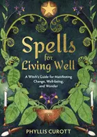 Zaubersprüche für ein gutes Leben - Ein Hexenleitfaden für Veränderung, Wohlbefinden und Wunder (Curott Phyllis (Uk Author)) - Spells for Living Well - A Witch's Guide for Manifesting Change, Well-being, and Wonder (Curott Phyllis (Uk Author))