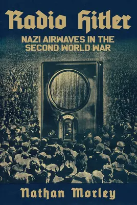 Radio Hitler: Nazi-Luftwellen im Zweiten Weltkrieg - Radio Hitler: Nazi Airwaves in the Second World War