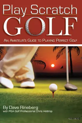 Scratch Golf spielen: Der Leitfaden eines Amateurs zum perfekten Golfspiel - Play Scratch Golf: An Amateur's Guide to Playing Perfect Golf