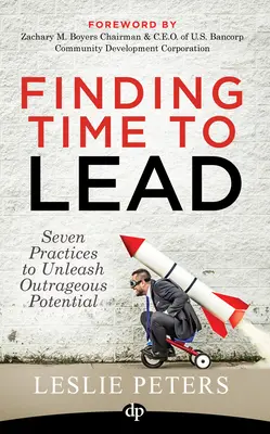 Zeit finden, um zu führen: Sieben Praktiken zur Entfesselung eines unerhörten Potenzials - Finding Time to Lead: Seven Practices to Unleash Outrageous Potential
