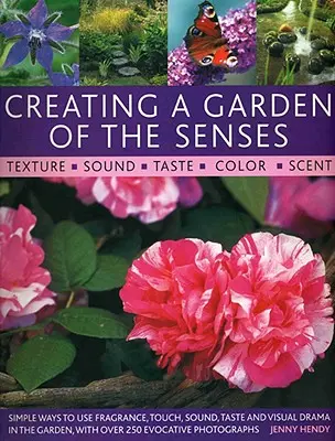 Einen Garten der Sinne schaffen: Einfache Wege, um Duft, Berührung, Klang, Geschmack und visuelles Drama im Garten zu nutzen, mit über 250 stimmungsvollen Fotografien - Creating a Garden of the Senses: Simple Ways to Use Fragrance, Touch, Sound, Taste and Visual Drama in the Garden, with Over 250 Evocative Photographs