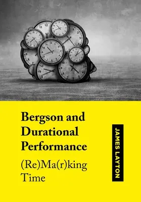 Bergson und die Dauerleistung: (Re)Ma(r)King Time - Bergson and Durational Performance: (Re)Ma(r)King Time