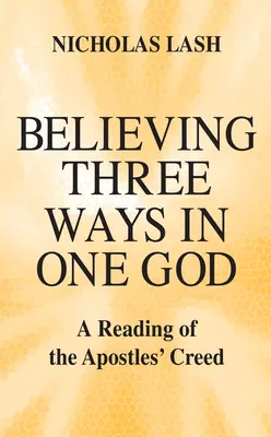 Drei Arten an einen Gott zu glauben: Eine Lektüre des Apostolischen Glaubensbekenntnisses - Believing Three Ways in One God: A Reading of the Apostles' Creed