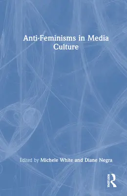 Anti-Feminismen in der Medienkultur - Anti-Feminisms in Media Culture