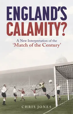 England's Calamity?: Eine neue Interpretation des „Jahrhundertspiels - England's Calamity?: A New Interpretation of the 'Match of the Century'