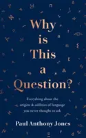 Warum ist dies eine Frage? - Alles über die Ursprünge und Merkwürdigkeiten der Sprache, was Sie nie zu fragen dachten - Why Is This a Question? - Everything About the Origins and Oddities of Language You Never Thought to Ask