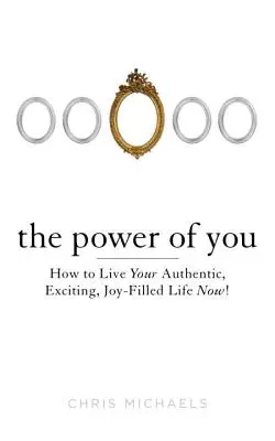Die Kraft von Dir: Wie Sie jetzt Ihr authentisches, aufregendes und freudvolles Leben leben! - The Power of You: How to Live Your Authentic, Exciting, Joy-Filled Life Now!