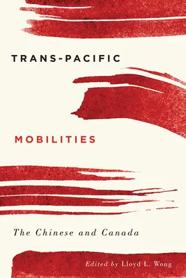 Transpazifische Mobilitäten: Die Chinesen und Kanada - Trans-Pacific Mobilities: The Chinese and Canada