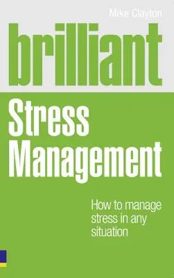 Brillante Stressbewältigung - Wie Sie in jeder Situation mit Stress umgehen - Brilliant Stress Management - How to manage stress in any situation