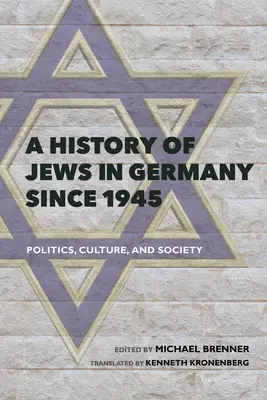 Eine Geschichte der Juden in Deutschland seit 1945: Politik, Kultur und Gesellschaft - A History of Jews in Germany Since 1945: Politics, Culture, and Society